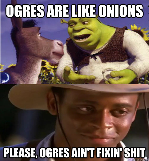 ogres are like onions please, ogres ain't fixin' shit - ogres are like onions please, ogres ain't fixin' shit  Ogres