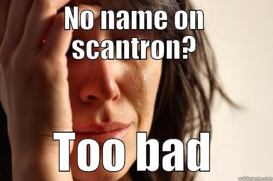 NO NAME ON SCANTRON? TOO BAD First World Problems