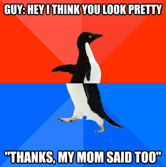 guy: Hey I think you look pretty 