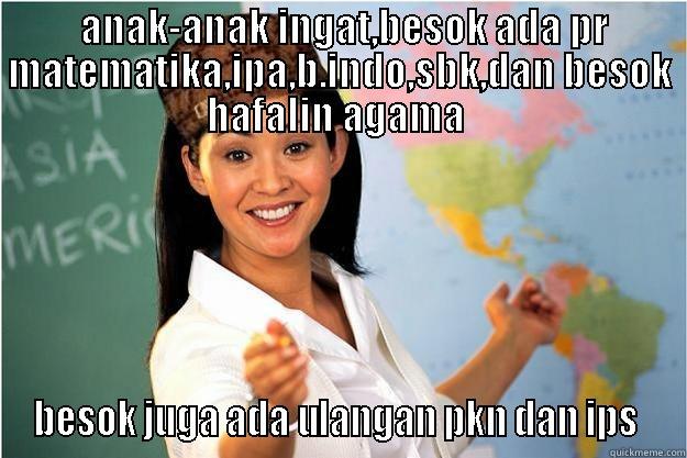 ANAK-ANAK INGAT,BESOK ADA PR MATEMATIKA,IPA,B.INDO,SBK,DAN BESOK HAFALIN AGAMA  BESOK JUGA ADA ULANGAN PKN DAN IPS  Scumbag Teacher