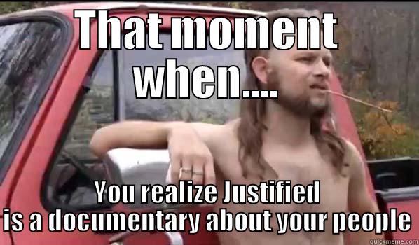 THAT MOMENT WHEN.... YOU REALIZE JUSTIFIED IS A DOCUMENTARY ABOUT YOUR PEOPLE Almost Politically Correct Redneck