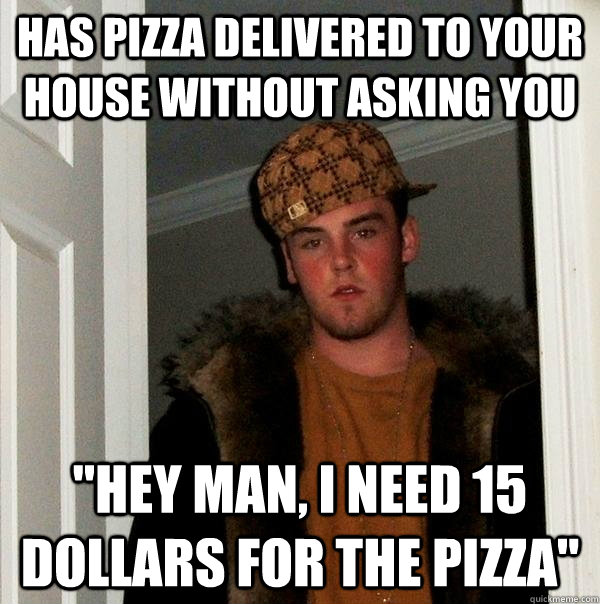 has pizza delivered to your house without asking you 