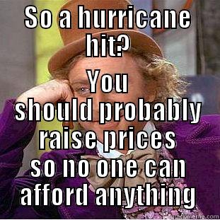 SO A HURRICANE HIT? YOU SHOULD PROBABLY RAISE PRICES SO NO ONE CAN AFFORD ANYTHING Condescending Wonka