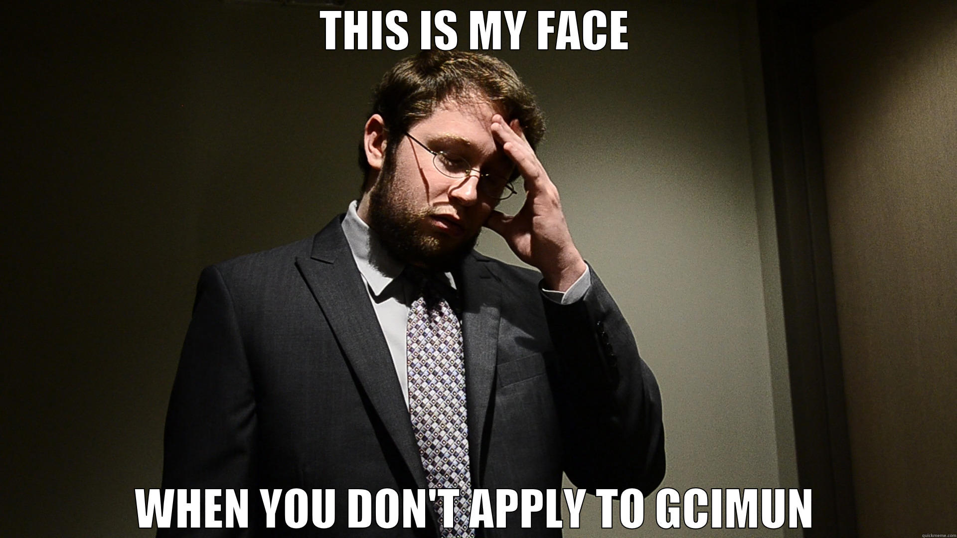 THIS IS MY FACE WHEN YOU DON'T APPLY TO GCIMUN Misc