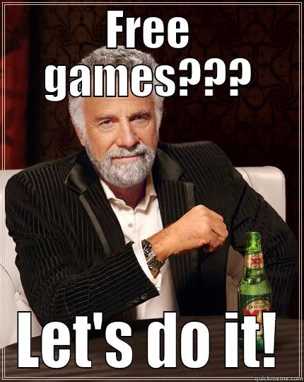FREE GAMES??? LET'S DO IT! The Most Interesting Man In The World