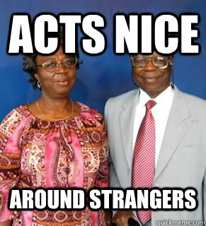Acts Nice around strangers  - Acts Nice around strangers   African Parents