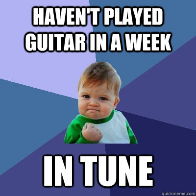 Haven't played guitar in a week in tune  Success Kid