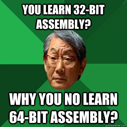 You learn 32-bit assembly? Why you no learn 64-bit assembly?  High Expectations Asian Father