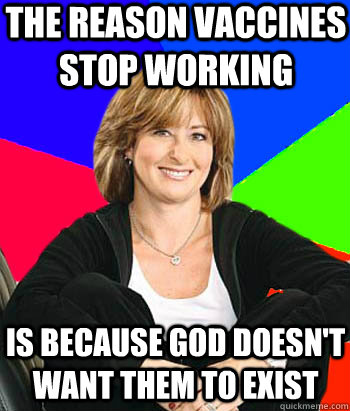 The reason vaccines stop working  Is because God doesn't want them to exist  Sheltering Suburban Mom