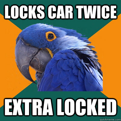 locks car twice extra locked  Paranoid Parrot