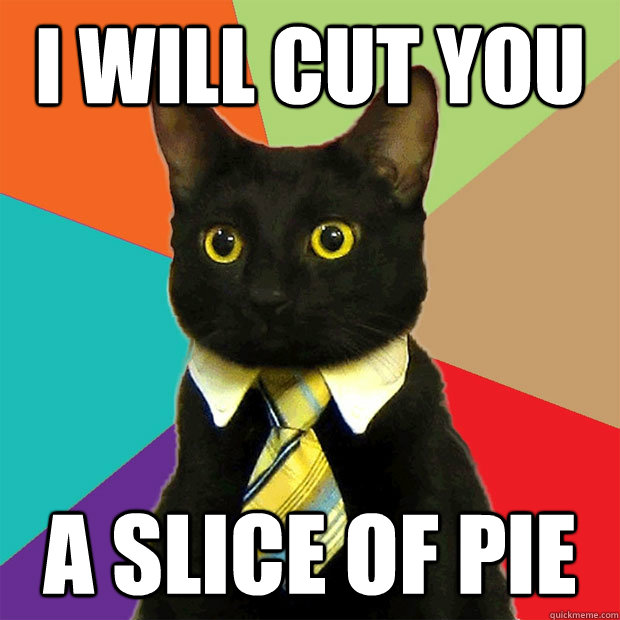 I will cut you  a slice of pie  Business Cat