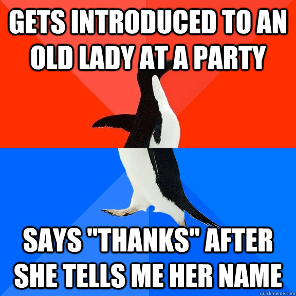 Gets introduced to an old lady at a party says 