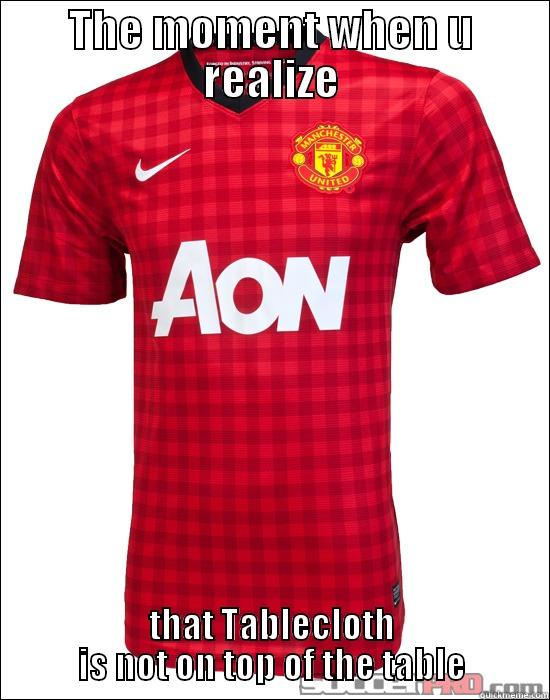 THE MOMENT WHEN U REALIZE THAT TABLECLOTH IS NOT ON TOP OF THE TABLE Misc