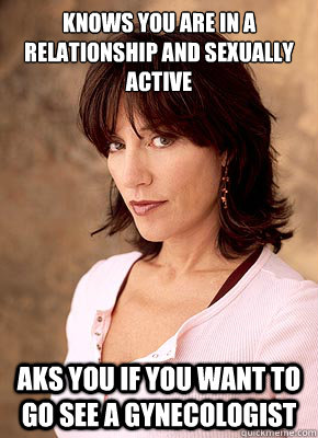 Knows you are in a relationship and sexually active aks you if you want to go see a gynecologist  Understanding mom