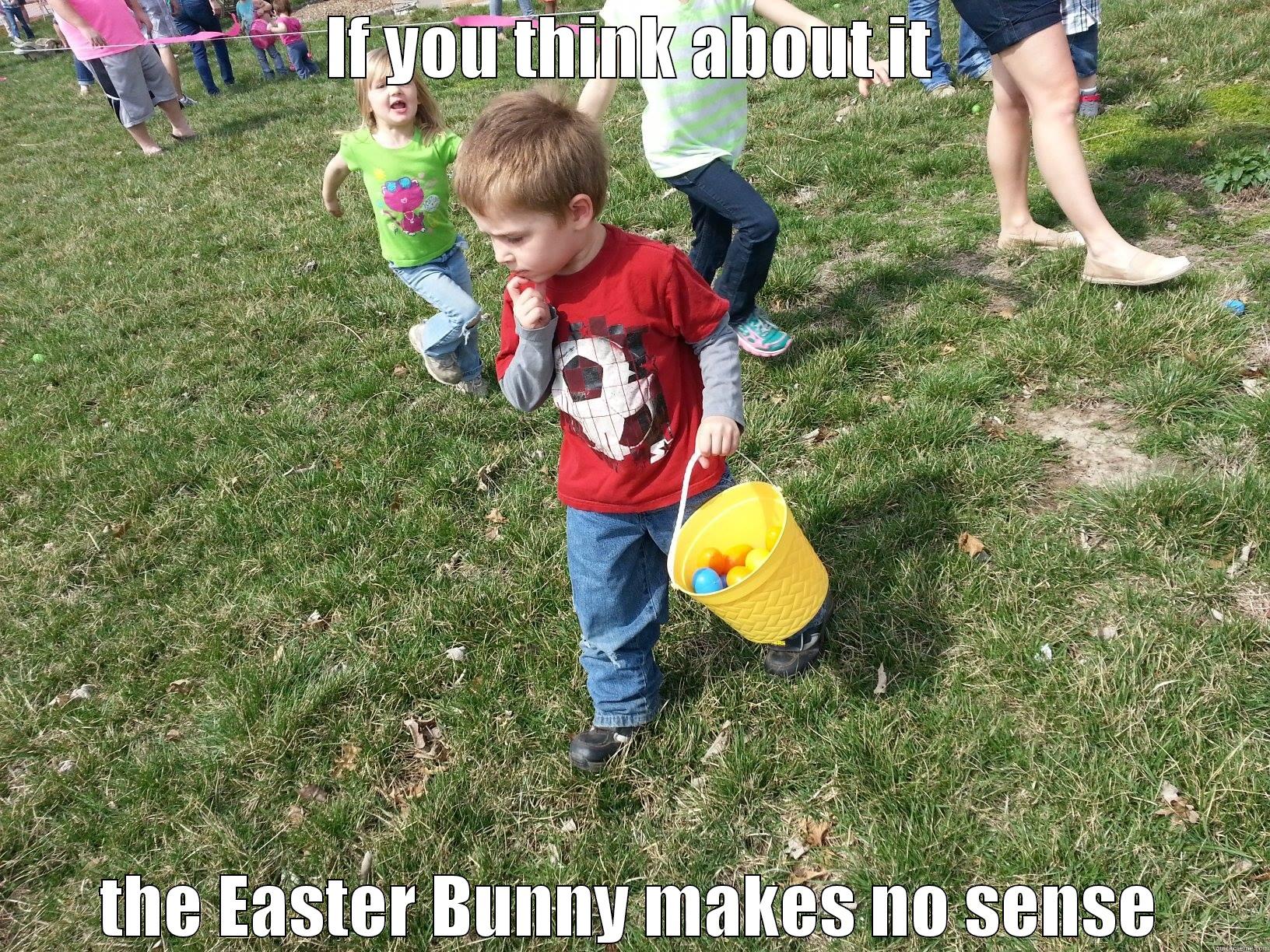 IF YOU THINK ABOUT IT THE EASTER BUNNY MAKES NO SENSE Misc