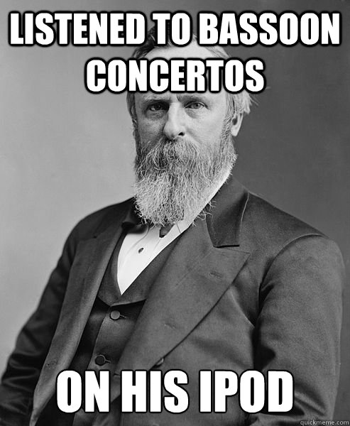 listened to bassoon concertos on his ipod  hip rutherford b hayes