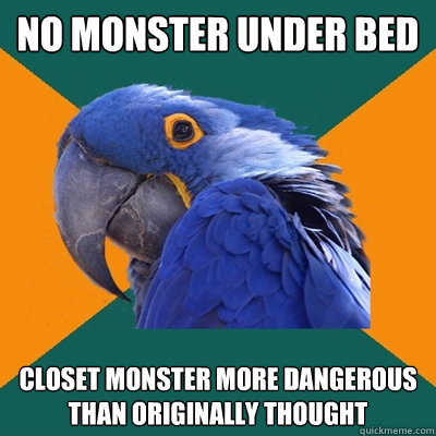 no monster under bed closet monster more dangerous than originally thought  Paranoid Parrot