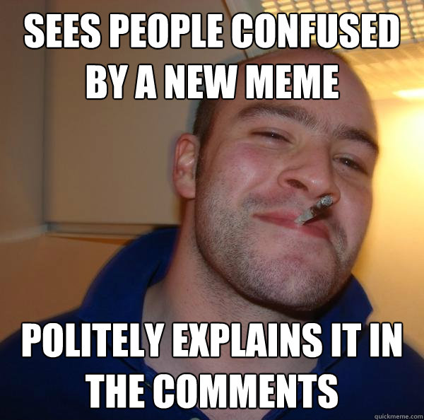 Sees people confused by a new meme Politely explains it in the comments - Sees people confused by a new meme Politely explains it in the comments  Misc