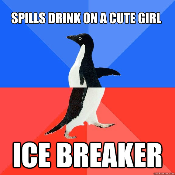 spills drink on a cute girl ice breaker  Socially Awkward Awesome Penguin