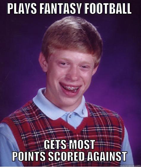 PLAYS FANTASY FOOTBALL GETS MOST POINTS SCORED AGAINST Bad Luck Brian