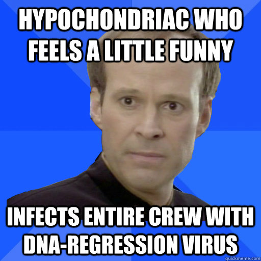 Hypochondriac who feels a little funny infects entire crew with DNA-regression virus - Hypochondriac who feels a little funny infects entire crew with DNA-regression virus  Socially Awkward Barclay