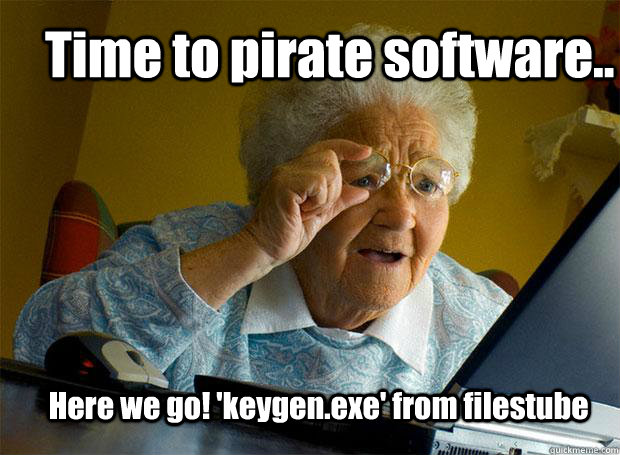 Time to pirate software.. Here we go! 'keygen.exe' from filestube - Time to pirate software.. Here we go! 'keygen.exe' from filestube  Grandma finds the Internet