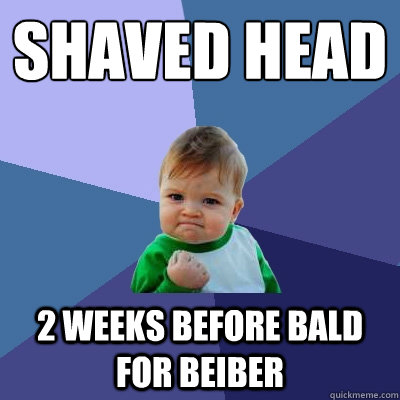 Shaved Head 2 weeks before bald for beiber  Success Kid