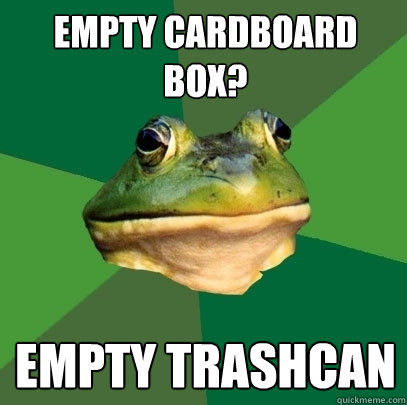empty cardboard box? empty trashcan  Foul Bachelor Frog