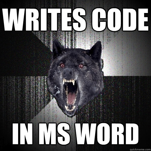 Writes code in ms word
  Insanity Wolf