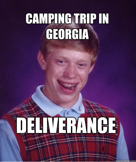 Camping trip in Georgia DELIVERANCE  Bad Luck Brian