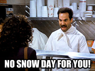 no snow day for you! -  no snow day for you!  snow day nazi