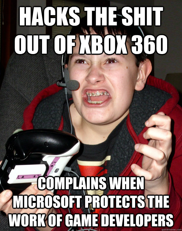 HACKS THE SHIT OUT OF XBOX 360 COMPLAINS WHEN MICROSOFT PROTECTS THE WORK OF GAME DEVELOPERS - HACKS THE SHIT OUT OF XBOX 360 COMPLAINS WHEN MICROSOFT PROTECTS THE WORK OF GAME DEVELOPERS  Angry Gamer Kid