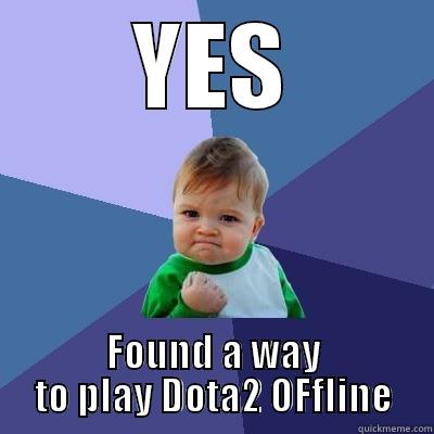YES FOUND A WAY TO PLAY DOTA2 OFFLINE Success Kid