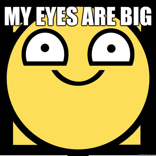 my eyes are big   Meme