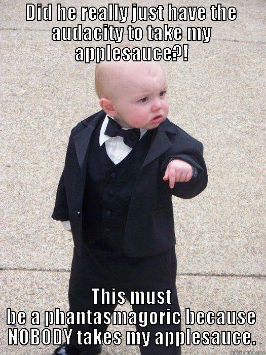 DID HE REALLY JUST HAVE THE AUDACITY TO TAKE MY APPLESAUCE?! THIS MUST BE A PHANTASMAGORIC BECAUSE NOBODY TAKES MY APPLESAUCE. Baby Godfather