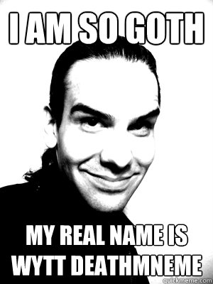 i am so goth my real name is Wytt Deathmneme  I am So Goth