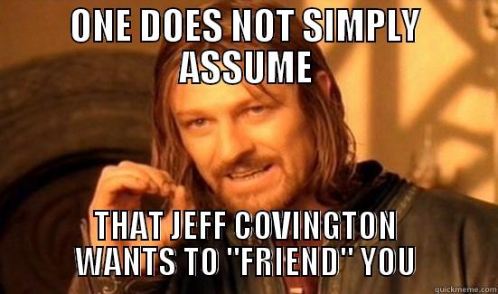 ONE DOES NOT SIMPLY ASSUME THAT JEFF COVINGTON WANTS TO 