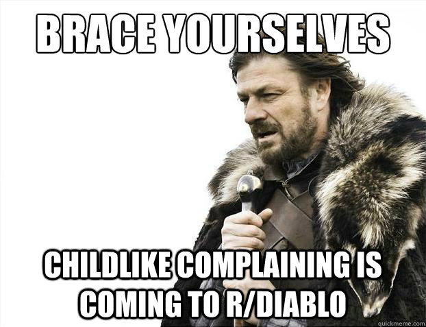 Brace yourselves Childlike complaining is coming to r/diablo  Brace Yourselves - Borimir