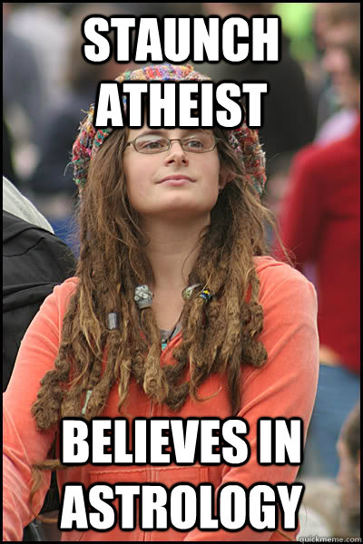 Staunch Atheist  Believes in Astrology - Staunch Atheist  Believes in Astrology  College Liberal