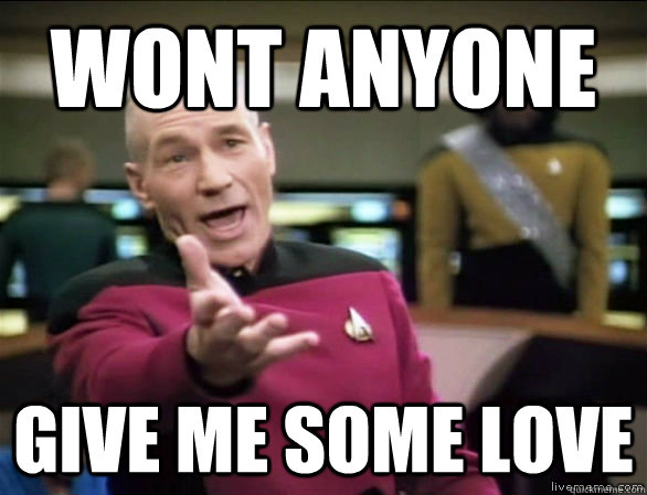 wont anyone  give me some love  Annoyed Picard HD