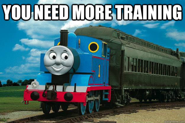 You need more training   Thomas the Tank Engine