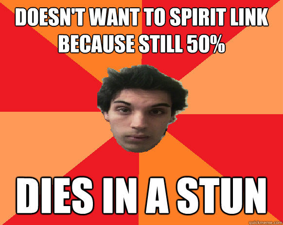doesn't want to spirit link because still 50% dies in a stun  Idiot WoW player