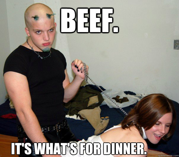 Beef. It's what's for dinner. - Beef. It's what's for dinner.  sexual goth college kid