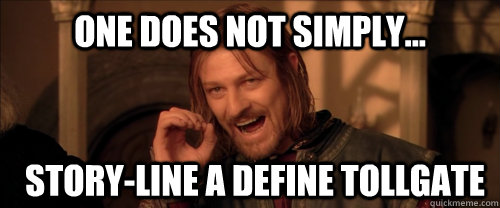 One does not simply... story-line a define tollgate  Mordor