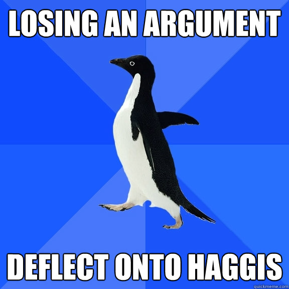 losing an argument deflect onto haggis - losing an argument deflect onto haggis  Socially Awkward Penguin