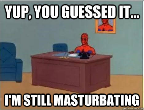 Yup, you guessed it... I'm still masturbating  Spiderman Desk