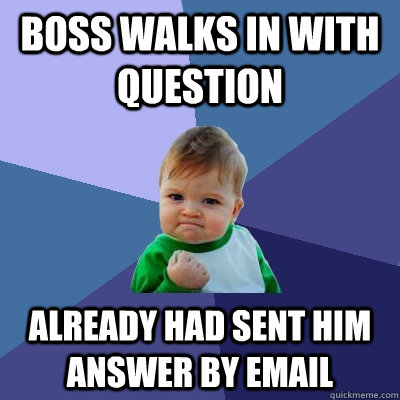 Boss walks in with question already had sent him answer by email  Success Kid