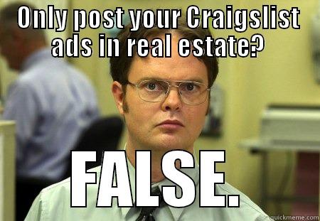 ONLY POST YOUR CRAIGSLIST ADS IN REAL ESTATE? FALSE. Dwight