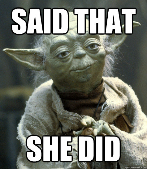 said that she did - said that she did  Yoda - Do you even lift