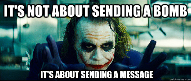 It's not about sending a bomb It's about sending a message - It's not about sending a bomb It's about sending a message  The Joker